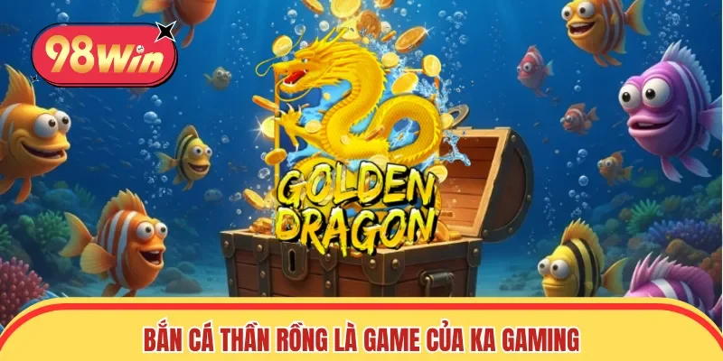 Bắn cá Thần Rồng là game hot do KA Gaming phát hành
