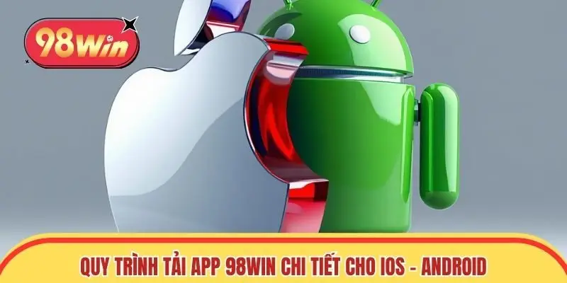 Quy trình tải app 98win chi tiết cho iOS - Android